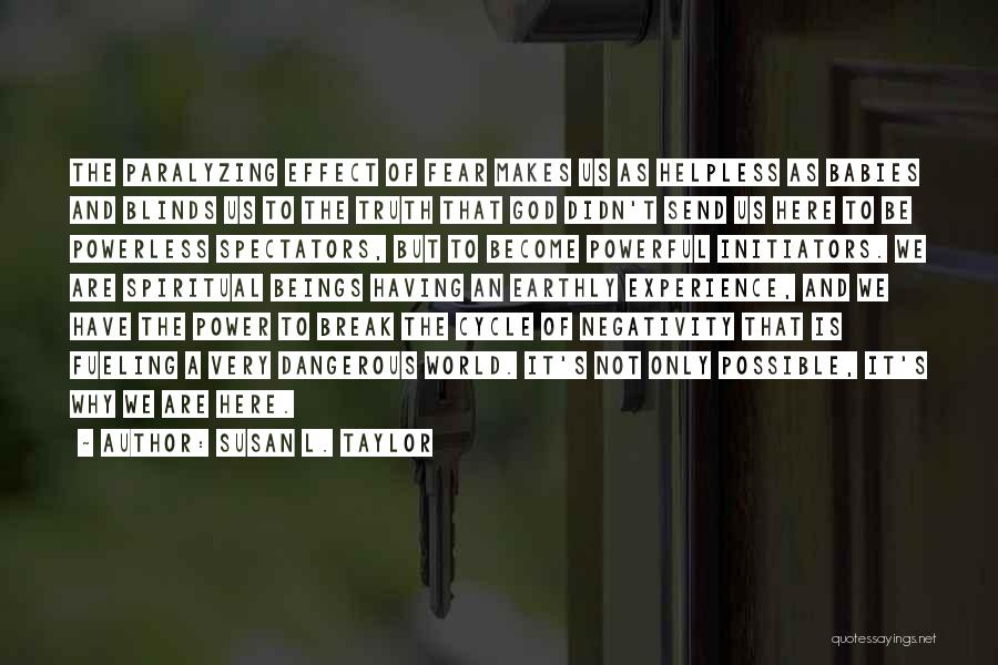 Susan L. Taylor Quotes: The Paralyzing Effect Of Fear Makes Us As Helpless As Babies And Blinds Us To The Truth That God Didn't