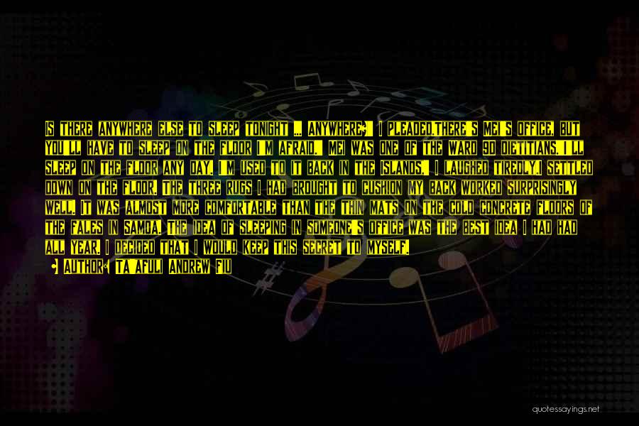 Ta'afuli Andrew Fiu Quotes: Is There Anywhere Else To Sleep Tonight ... Anywhere?' I Pleaded.there's Mei's Office, But You'll Have To Sleep On The