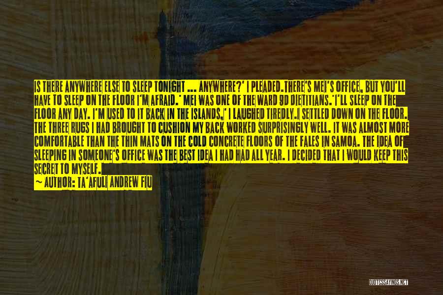 Ta'afuli Andrew Fiu Quotes: Is There Anywhere Else To Sleep Tonight ... Anywhere?' I Pleaded.there's Mei's Office, But You'll Have To Sleep On The