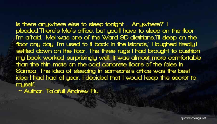 Ta'afuli Andrew Fiu Quotes: Is There Anywhere Else To Sleep Tonight ... Anywhere?' I Pleaded.there's Mei's Office, But You'll Have To Sleep On The