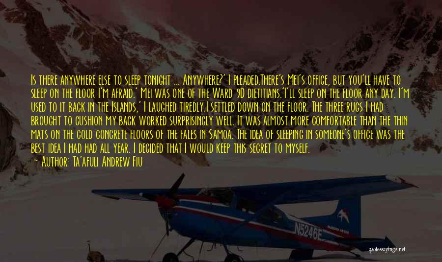 Ta'afuli Andrew Fiu Quotes: Is There Anywhere Else To Sleep Tonight ... Anywhere?' I Pleaded.there's Mei's Office, But You'll Have To Sleep On The