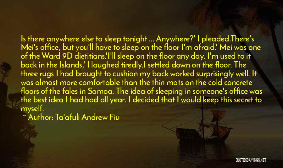 Ta'afuli Andrew Fiu Quotes: Is There Anywhere Else To Sleep Tonight ... Anywhere?' I Pleaded.there's Mei's Office, But You'll Have To Sleep On The