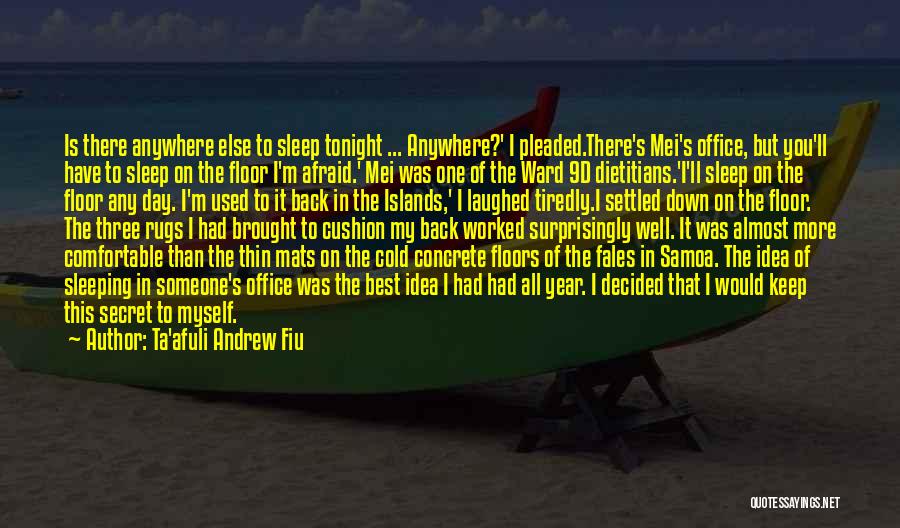 Ta'afuli Andrew Fiu Quotes: Is There Anywhere Else To Sleep Tonight ... Anywhere?' I Pleaded.there's Mei's Office, But You'll Have To Sleep On The