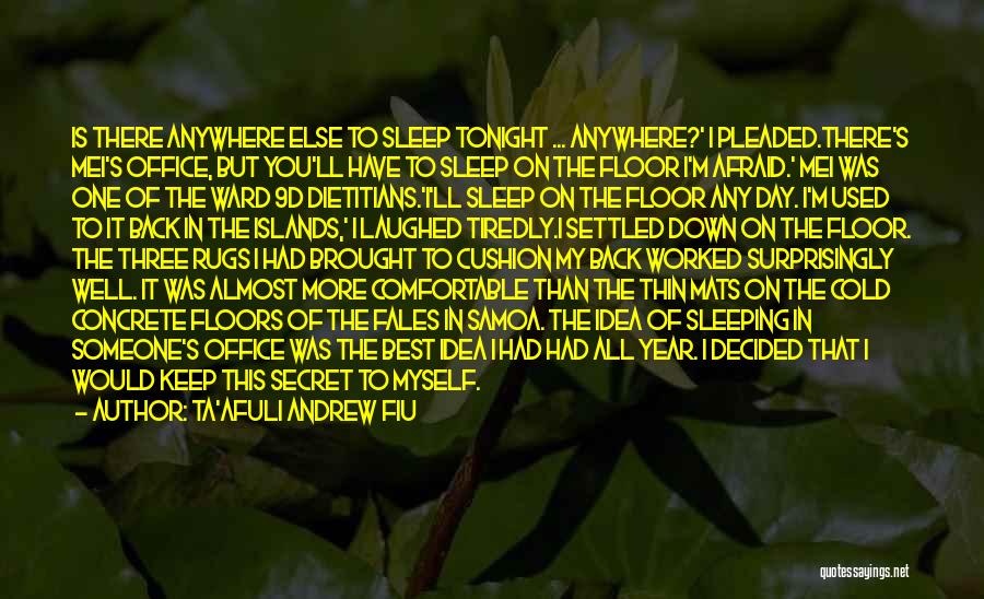 Ta'afuli Andrew Fiu Quotes: Is There Anywhere Else To Sleep Tonight ... Anywhere?' I Pleaded.there's Mei's Office, But You'll Have To Sleep On The