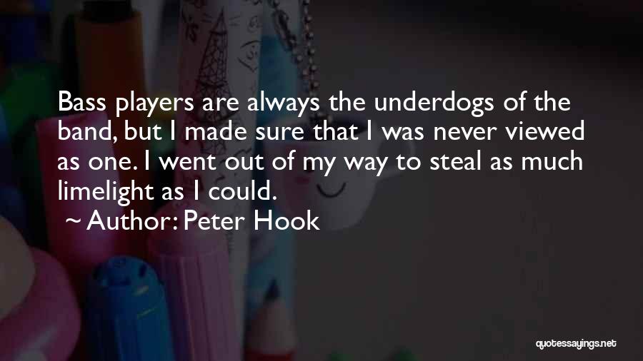 Peter Hook Quotes: Bass Players Are Always The Underdogs Of The Band, But I Made Sure That I Was Never Viewed As One.