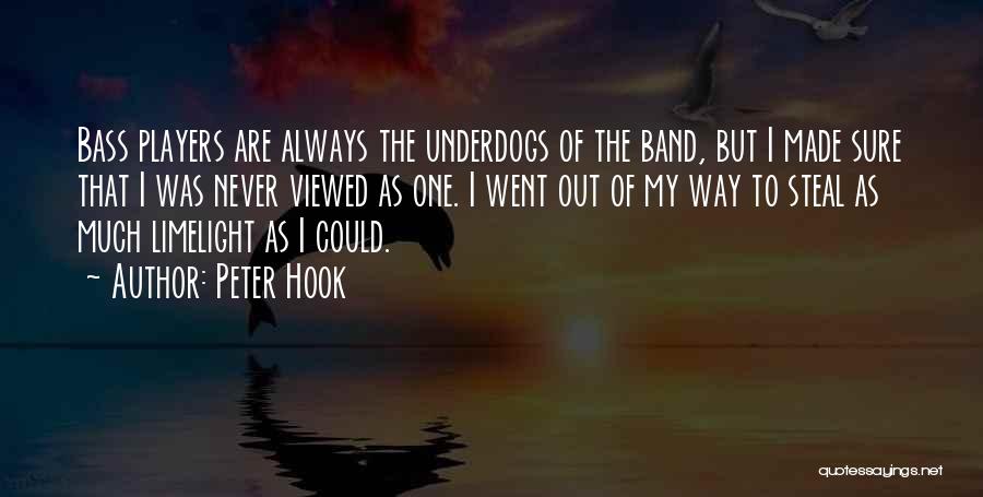 Peter Hook Quotes: Bass Players Are Always The Underdogs Of The Band, But I Made Sure That I Was Never Viewed As One.