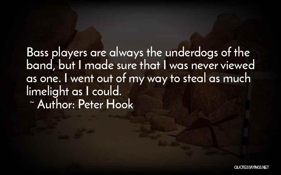 Peter Hook Quotes: Bass Players Are Always The Underdogs Of The Band, But I Made Sure That I Was Never Viewed As One.