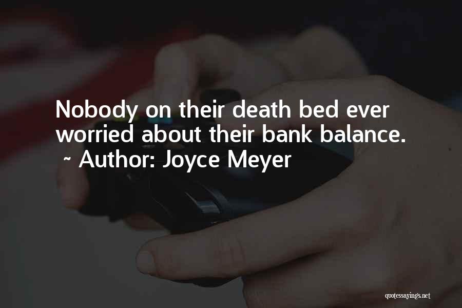 Joyce Meyer Quotes: Nobody On Their Death Bed Ever Worried About Their Bank Balance.