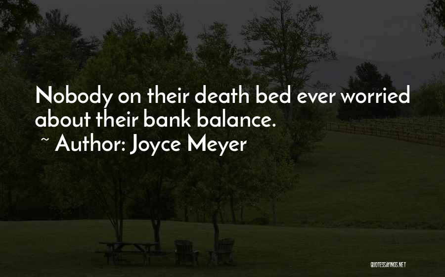 Joyce Meyer Quotes: Nobody On Their Death Bed Ever Worried About Their Bank Balance.