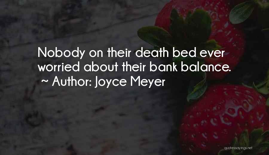 Joyce Meyer Quotes: Nobody On Their Death Bed Ever Worried About Their Bank Balance.