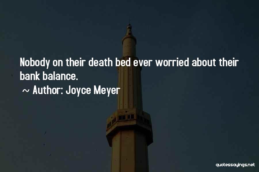 Joyce Meyer Quotes: Nobody On Their Death Bed Ever Worried About Their Bank Balance.