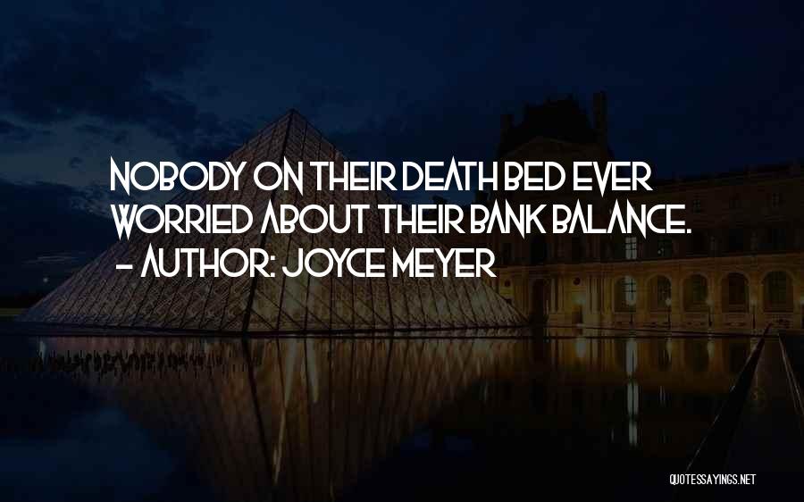 Joyce Meyer Quotes: Nobody On Their Death Bed Ever Worried About Their Bank Balance.