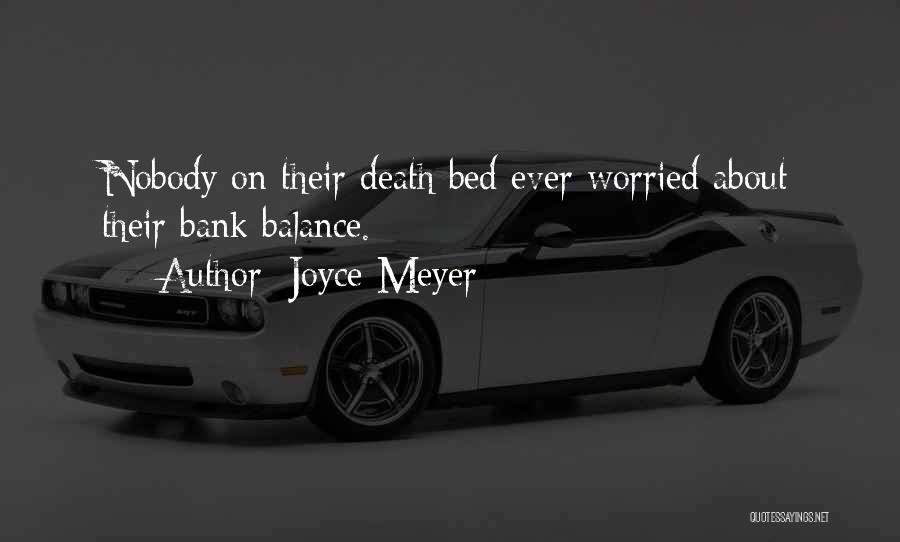 Joyce Meyer Quotes: Nobody On Their Death Bed Ever Worried About Their Bank Balance.