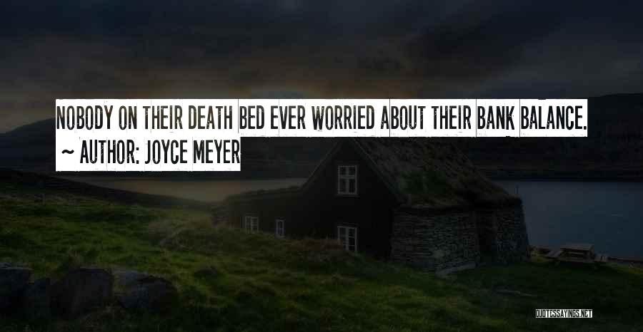 Joyce Meyer Quotes: Nobody On Their Death Bed Ever Worried About Their Bank Balance.