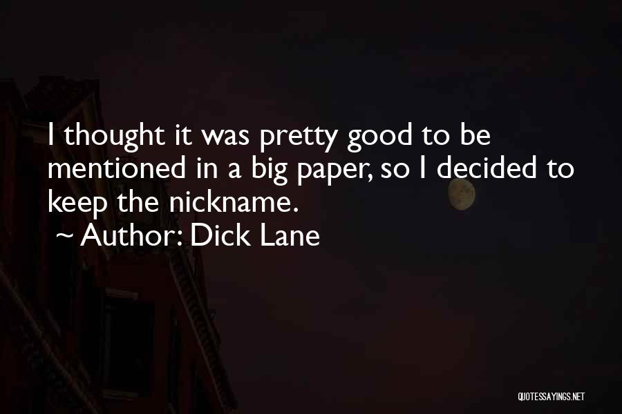 Dick Lane Quotes: I Thought It Was Pretty Good To Be Mentioned In A Big Paper, So I Decided To Keep The Nickname.