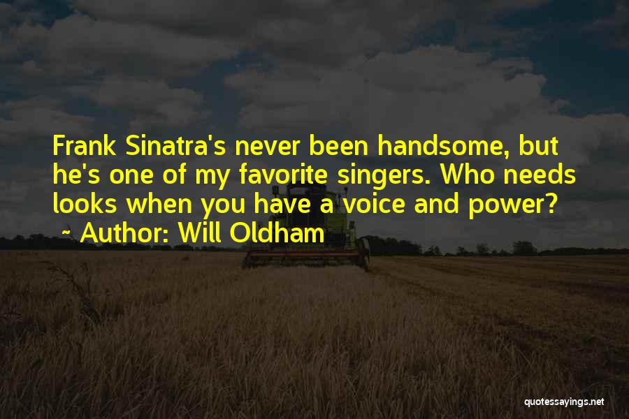 Will Oldham Quotes: Frank Sinatra's Never Been Handsome, But He's One Of My Favorite Singers. Who Needs Looks When You Have A Voice