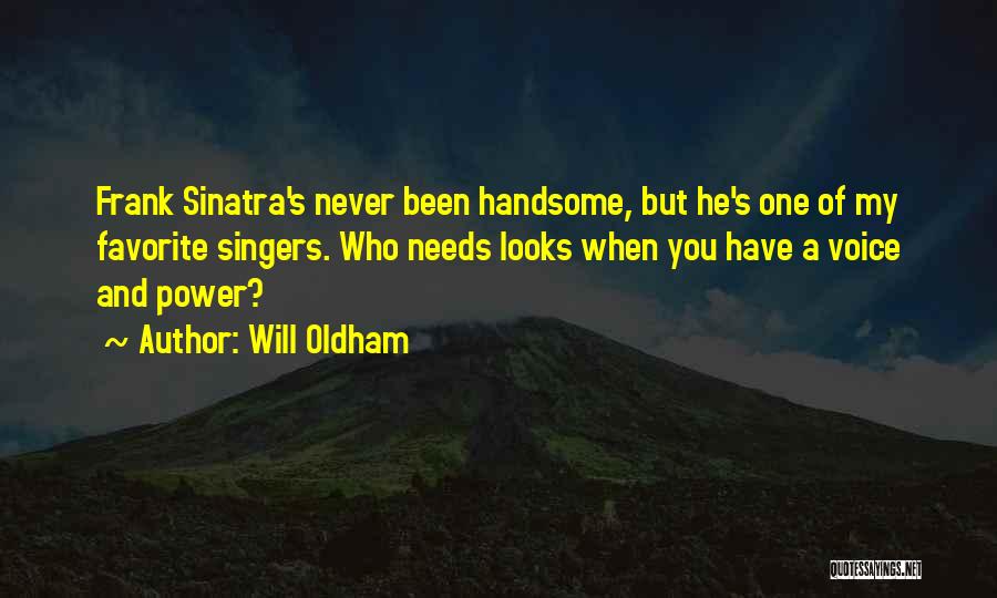 Will Oldham Quotes: Frank Sinatra's Never Been Handsome, But He's One Of My Favorite Singers. Who Needs Looks When You Have A Voice