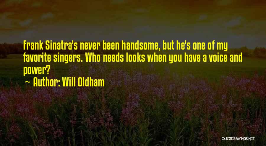 Will Oldham Quotes: Frank Sinatra's Never Been Handsome, But He's One Of My Favorite Singers. Who Needs Looks When You Have A Voice
