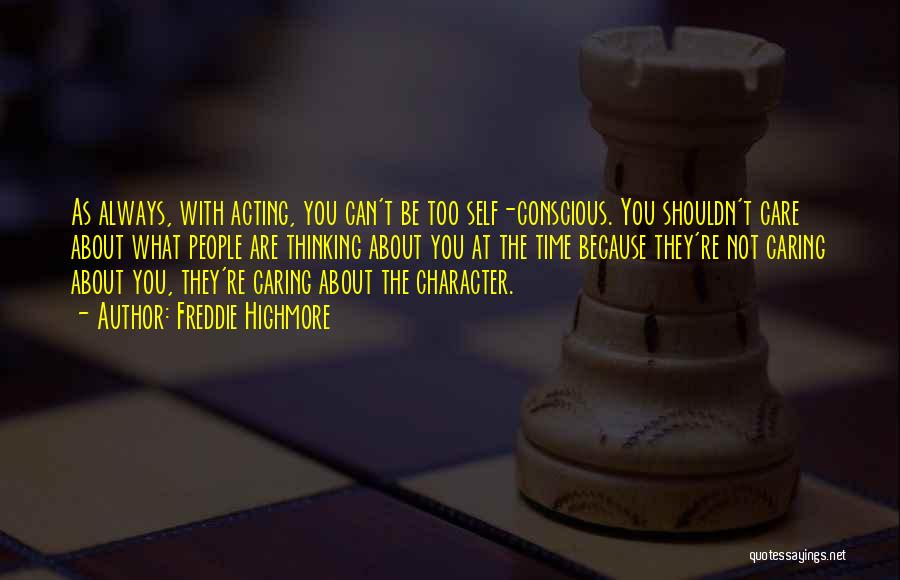 Freddie Highmore Quotes: As Always, With Acting, You Can't Be Too Self-conscious. You Shouldn't Care About What People Are Thinking About You At