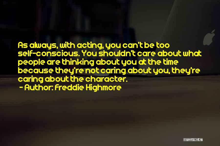 Freddie Highmore Quotes: As Always, With Acting, You Can't Be Too Self-conscious. You Shouldn't Care About What People Are Thinking About You At