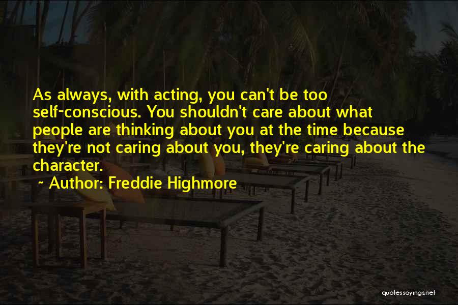 Freddie Highmore Quotes: As Always, With Acting, You Can't Be Too Self-conscious. You Shouldn't Care About What People Are Thinking About You At