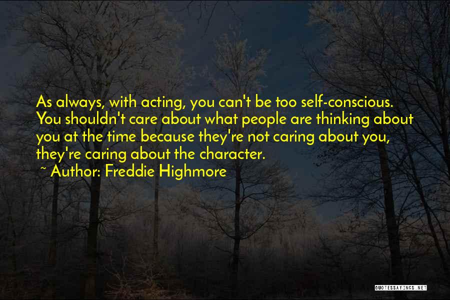 Freddie Highmore Quotes: As Always, With Acting, You Can't Be Too Self-conscious. You Shouldn't Care About What People Are Thinking About You At