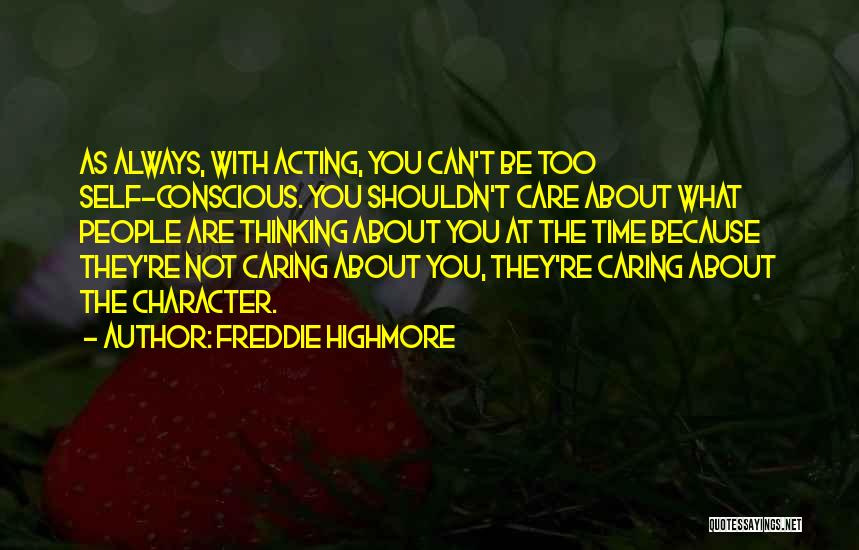 Freddie Highmore Quotes: As Always, With Acting, You Can't Be Too Self-conscious. You Shouldn't Care About What People Are Thinking About You At