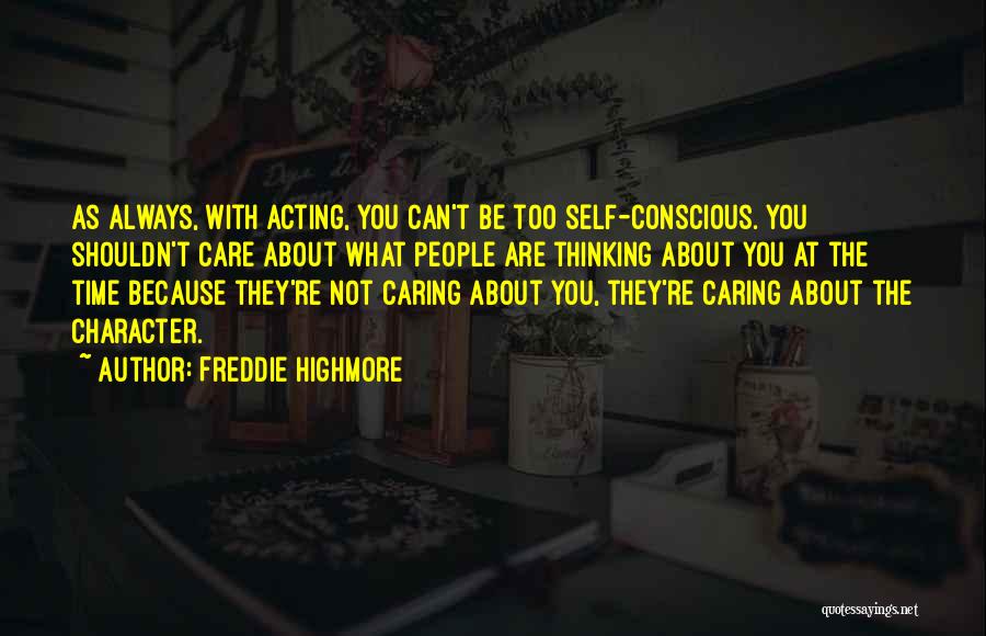 Freddie Highmore Quotes: As Always, With Acting, You Can't Be Too Self-conscious. You Shouldn't Care About What People Are Thinking About You At