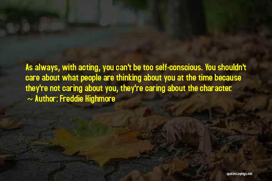 Freddie Highmore Quotes: As Always, With Acting, You Can't Be Too Self-conscious. You Shouldn't Care About What People Are Thinking About You At