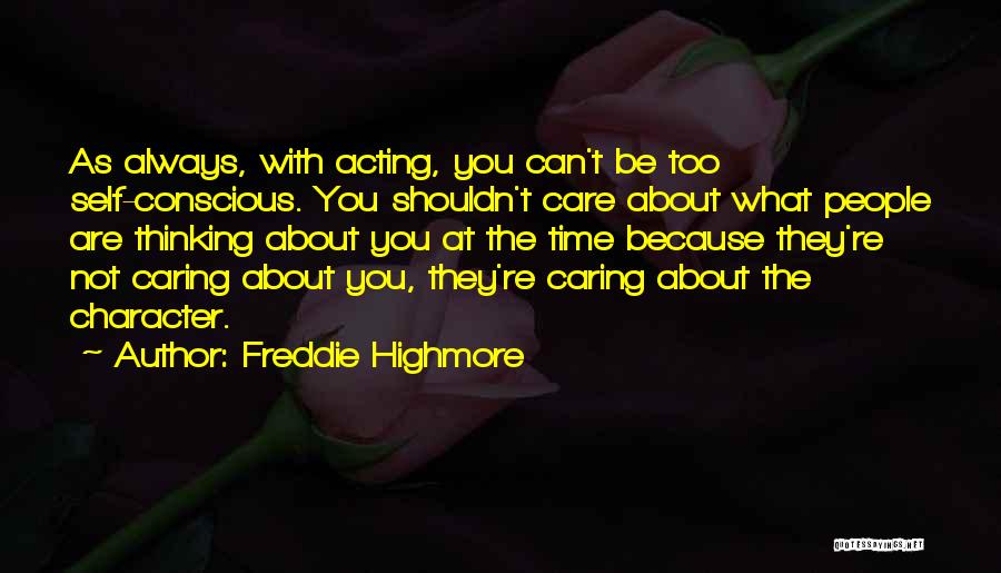 Freddie Highmore Quotes: As Always, With Acting, You Can't Be Too Self-conscious. You Shouldn't Care About What People Are Thinking About You At