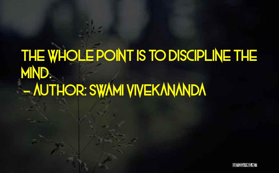 Swami Vivekananda Quotes: The Whole Point Is To Discipline The Mind.