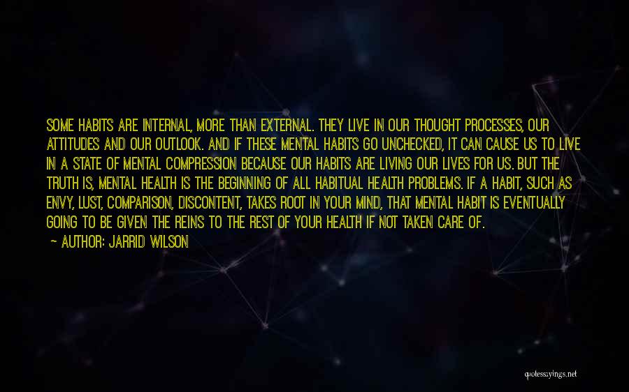 Jarrid Wilson Quotes: Some Habits Are Internal, More Than External. They Live In Our Thought Processes, Our Attitudes And Our Outlook. And If