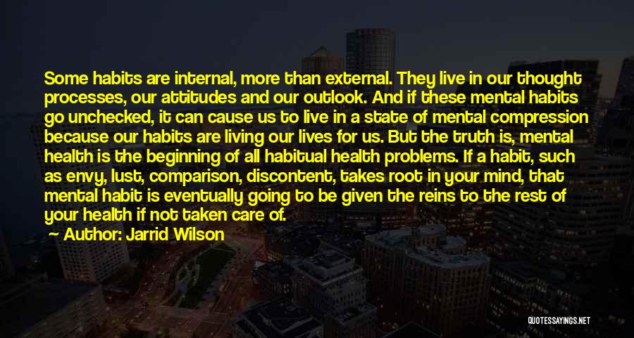 Jarrid Wilson Quotes: Some Habits Are Internal, More Than External. They Live In Our Thought Processes, Our Attitudes And Our Outlook. And If