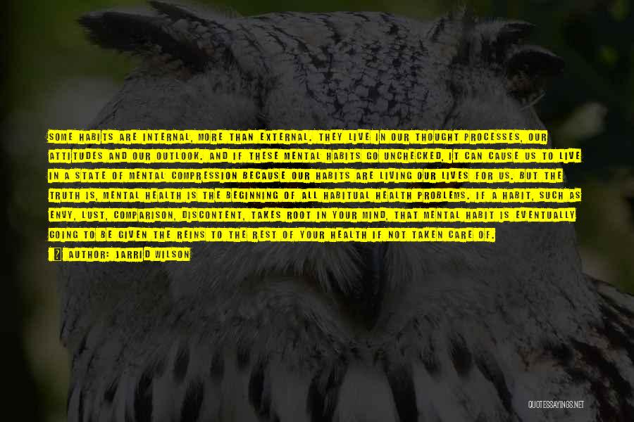 Jarrid Wilson Quotes: Some Habits Are Internal, More Than External. They Live In Our Thought Processes, Our Attitudes And Our Outlook. And If