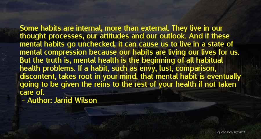Jarrid Wilson Quotes: Some Habits Are Internal, More Than External. They Live In Our Thought Processes, Our Attitudes And Our Outlook. And If