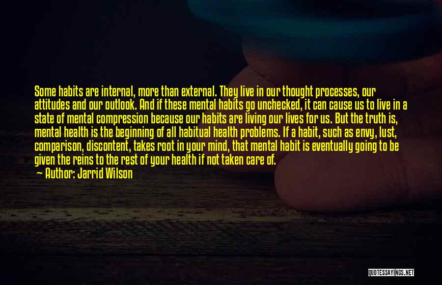 Jarrid Wilson Quotes: Some Habits Are Internal, More Than External. They Live In Our Thought Processes, Our Attitudes And Our Outlook. And If