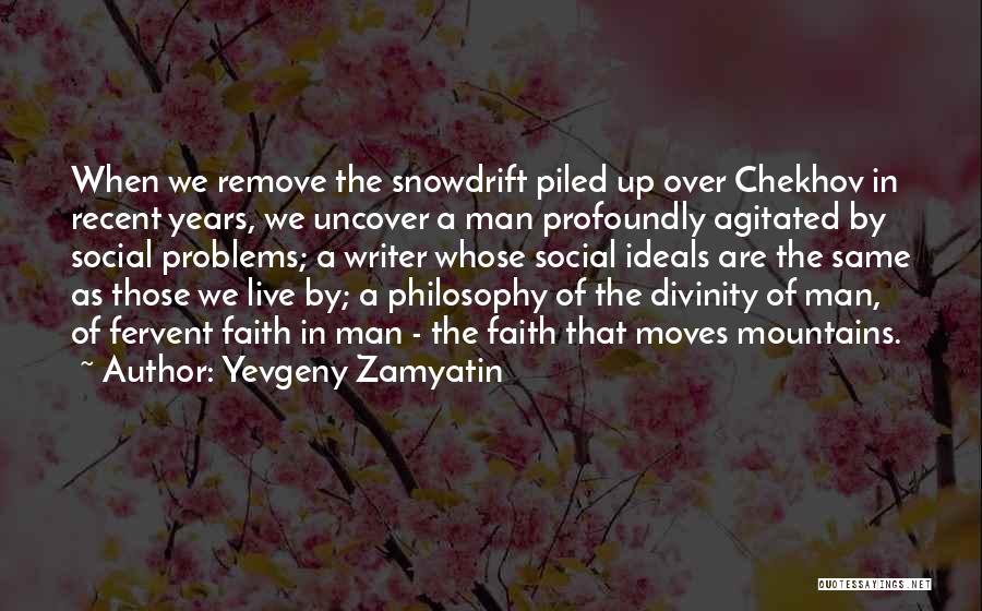 Yevgeny Zamyatin Quotes: When We Remove The Snowdrift Piled Up Over Chekhov In Recent Years, We Uncover A Man Profoundly Agitated By Social