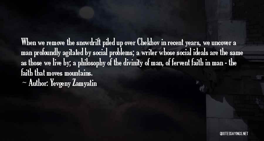 Yevgeny Zamyatin Quotes: When We Remove The Snowdrift Piled Up Over Chekhov In Recent Years, We Uncover A Man Profoundly Agitated By Social