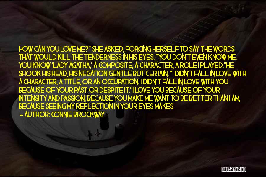 Connie Brockway Quotes: How Can You Love Me? She Asked, Forcing Herself To Say The Words That Would Kill The Tenderness In His