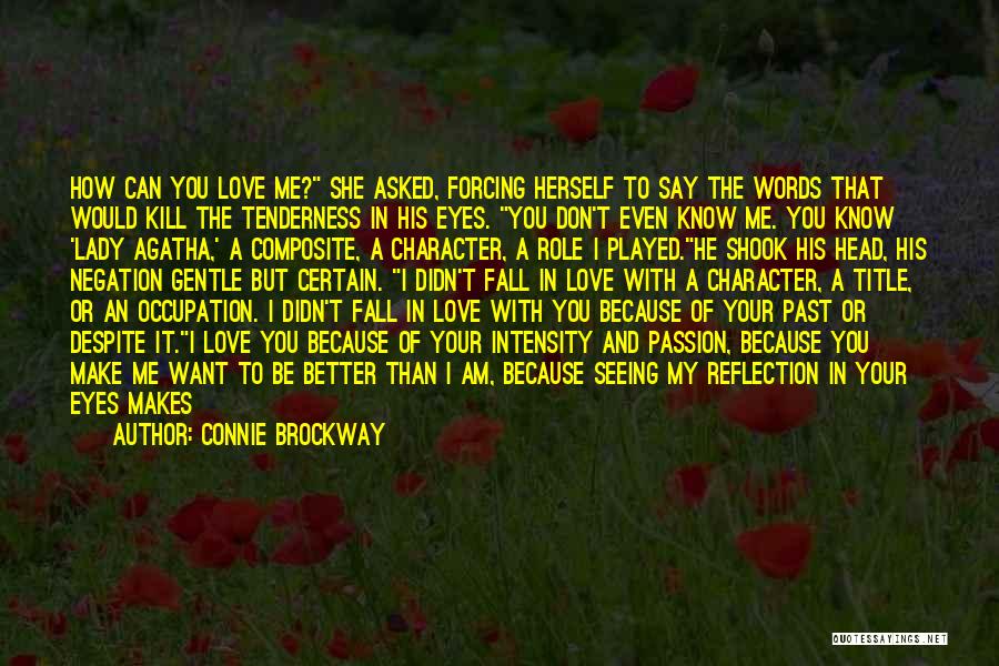 Connie Brockway Quotes: How Can You Love Me? She Asked, Forcing Herself To Say The Words That Would Kill The Tenderness In His