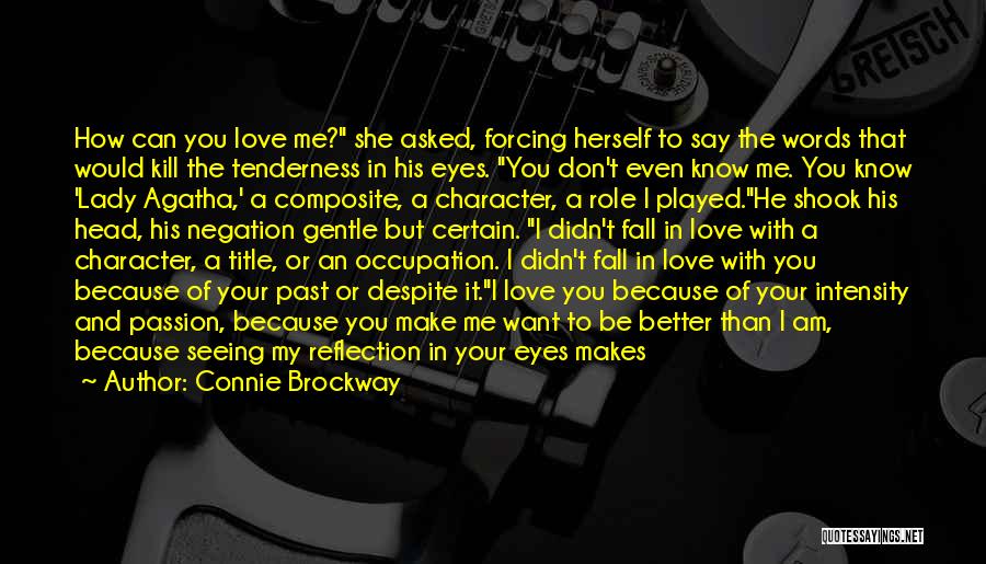 Connie Brockway Quotes: How Can You Love Me? She Asked, Forcing Herself To Say The Words That Would Kill The Tenderness In His