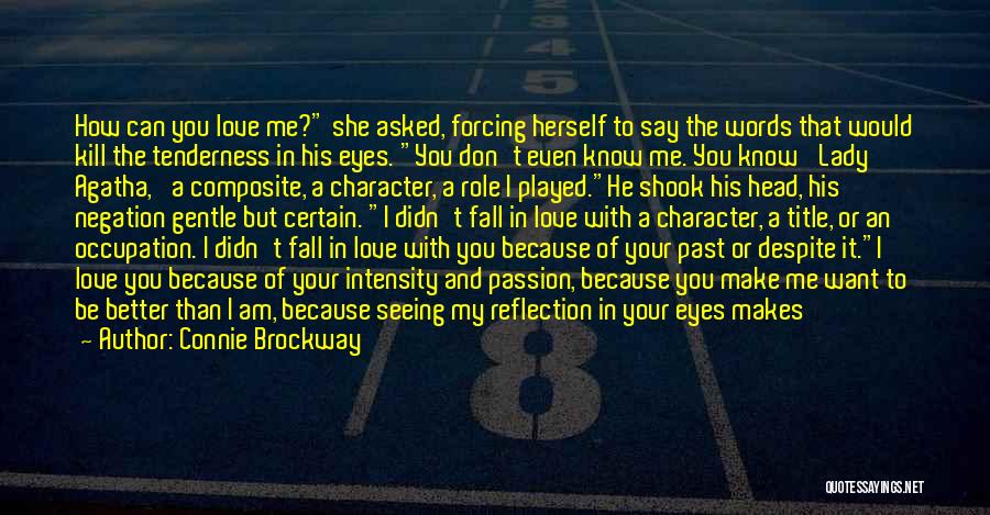 Connie Brockway Quotes: How Can You Love Me? She Asked, Forcing Herself To Say The Words That Would Kill The Tenderness In His