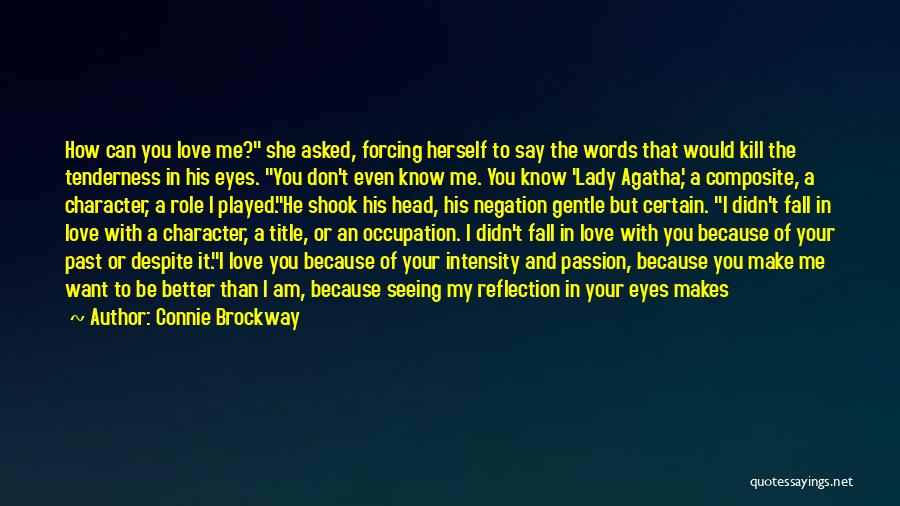 Connie Brockway Quotes: How Can You Love Me? She Asked, Forcing Herself To Say The Words That Would Kill The Tenderness In His