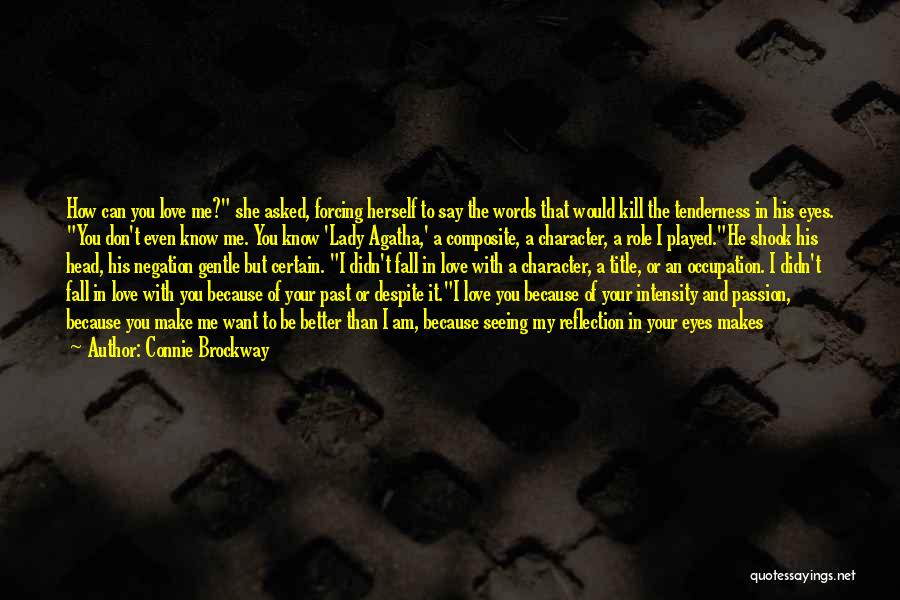 Connie Brockway Quotes: How Can You Love Me? She Asked, Forcing Herself To Say The Words That Would Kill The Tenderness In His