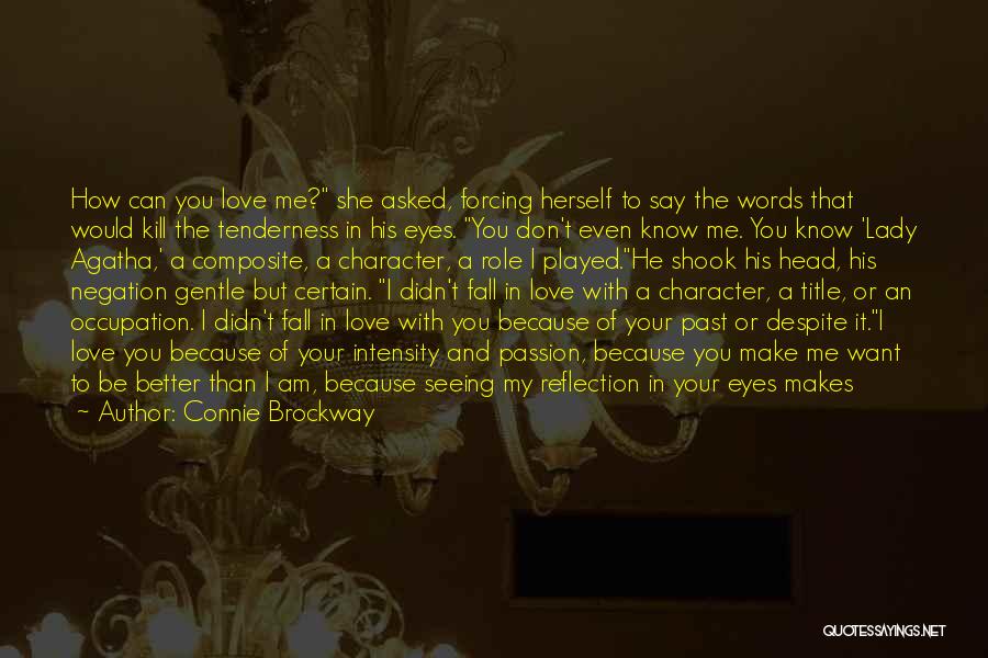 Connie Brockway Quotes: How Can You Love Me? She Asked, Forcing Herself To Say The Words That Would Kill The Tenderness In His