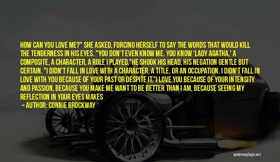 Connie Brockway Quotes: How Can You Love Me? She Asked, Forcing Herself To Say The Words That Would Kill The Tenderness In His