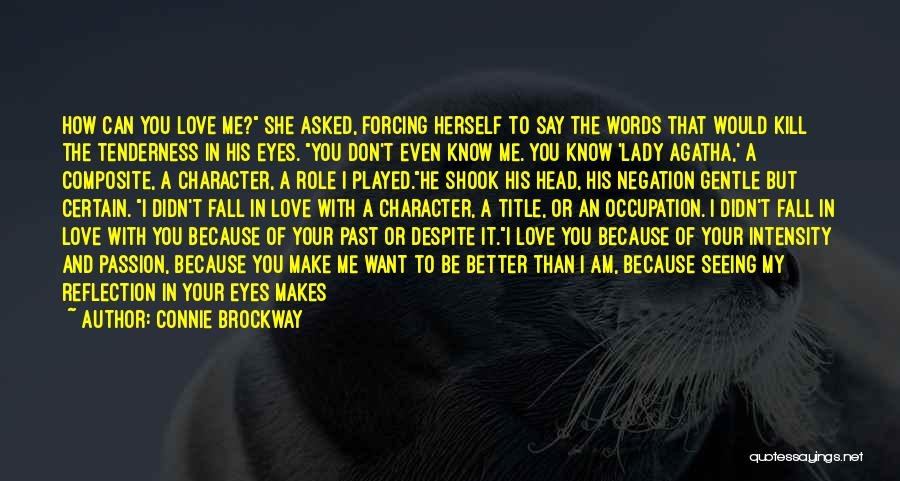 Connie Brockway Quotes: How Can You Love Me? She Asked, Forcing Herself To Say The Words That Would Kill The Tenderness In His