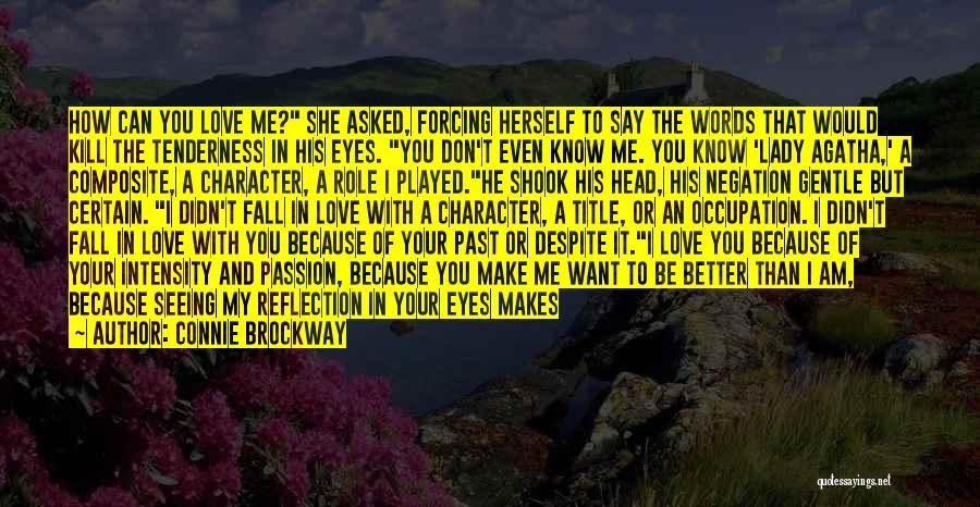 Connie Brockway Quotes: How Can You Love Me? She Asked, Forcing Herself To Say The Words That Would Kill The Tenderness In His