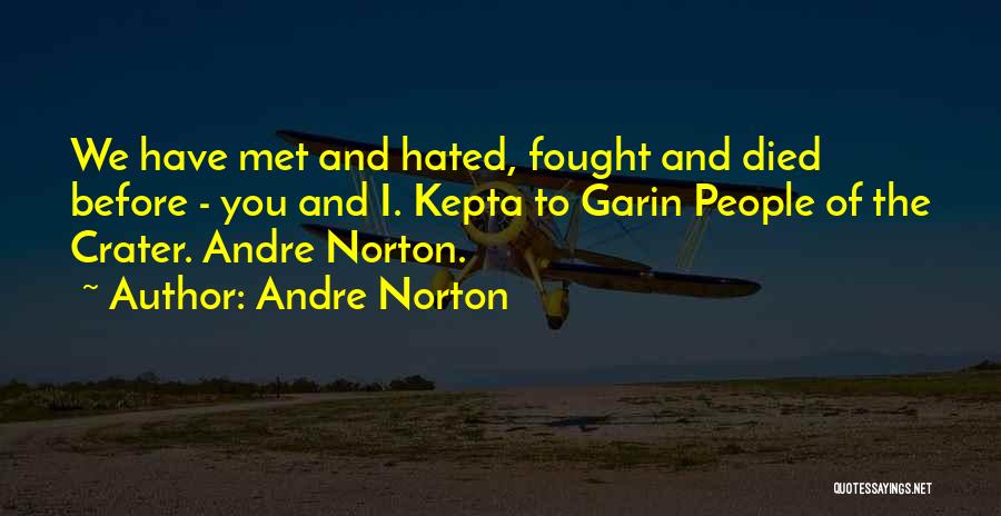 Andre Norton Quotes: We Have Met And Hated, Fought And Died Before - You And I. Kepta To Garin People Of The Crater.