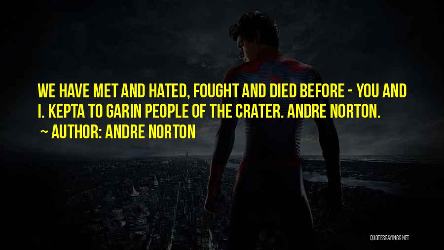 Andre Norton Quotes: We Have Met And Hated, Fought And Died Before - You And I. Kepta To Garin People Of The Crater.